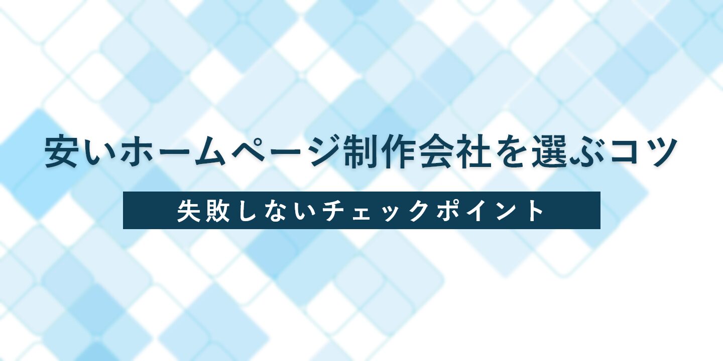 安いホームページ制作会社を選ぶコツ：失敗しないチェックポイント