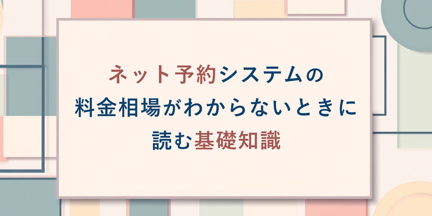 ネット予約システムの料金相場がわからないときに読む基礎知識