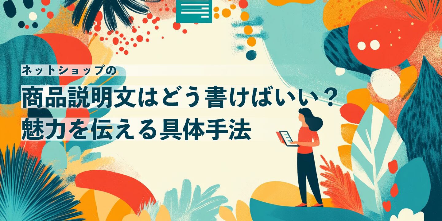 ネットショップの商品説明文はどう書けばいい？魅力を伝える具体手法