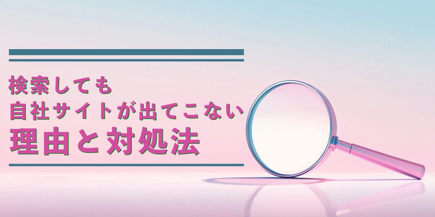 検索しても自社サイトが出てこない理由と対処法