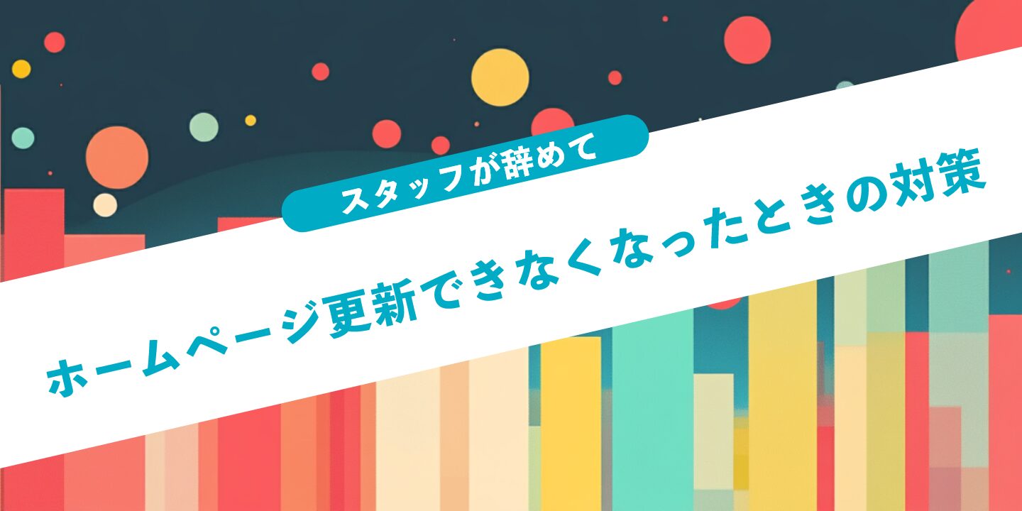 スタッフが辞めてホームページ更新できなくなったときの対策