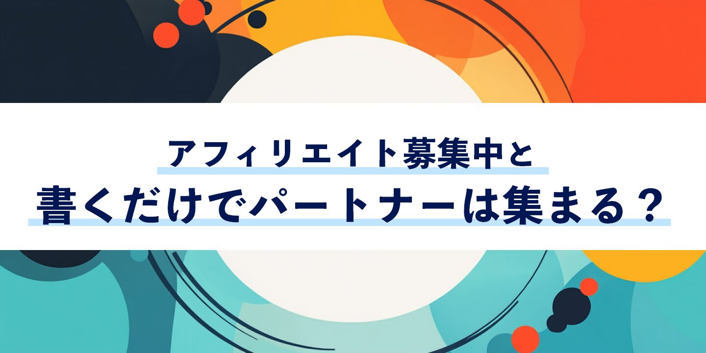 アフィリエイト募集中と書くだけでパートナーは集まる?