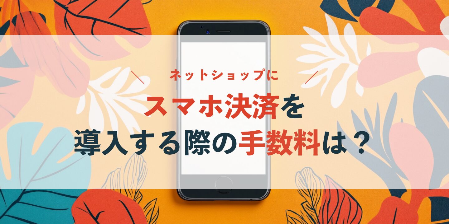 ネットショップにスマホ決済を導入する際の手数料は？