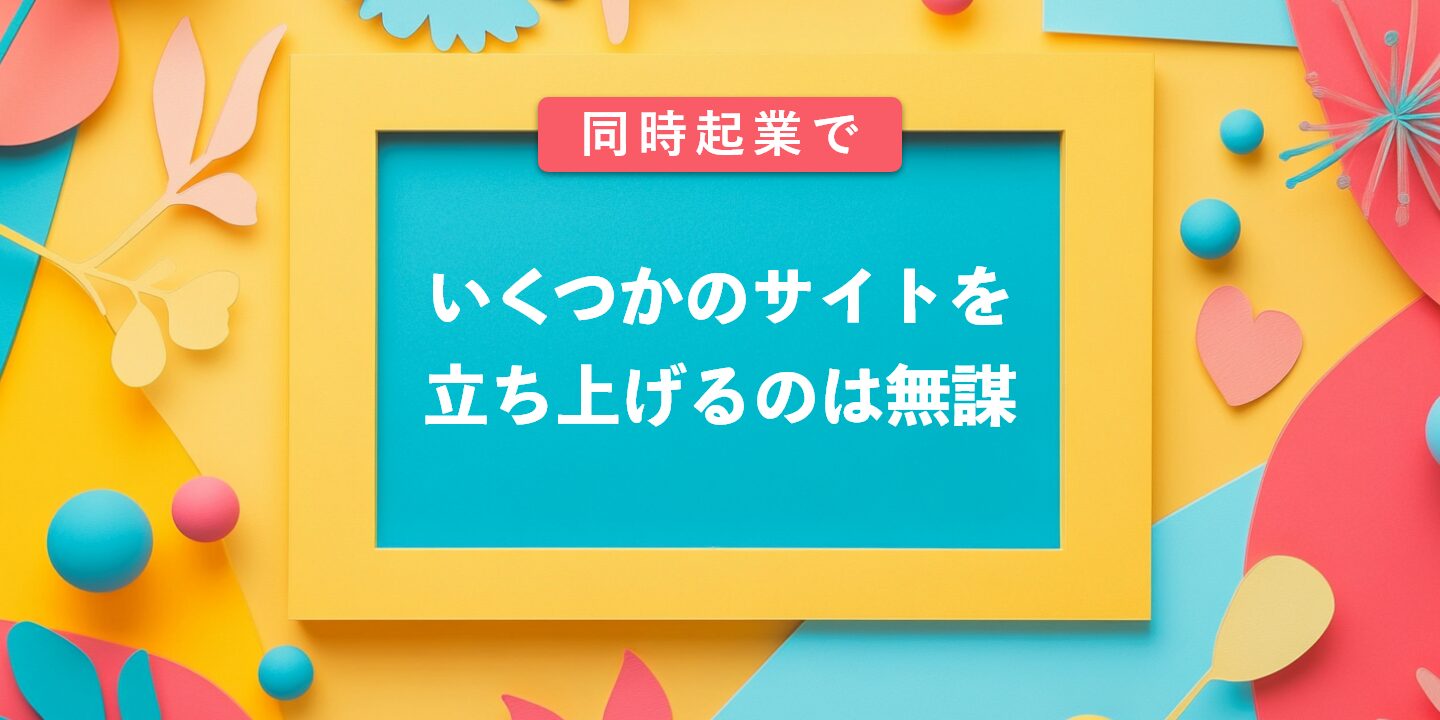 同時起業でいくつかのサイトを立ち上げるのは無謀