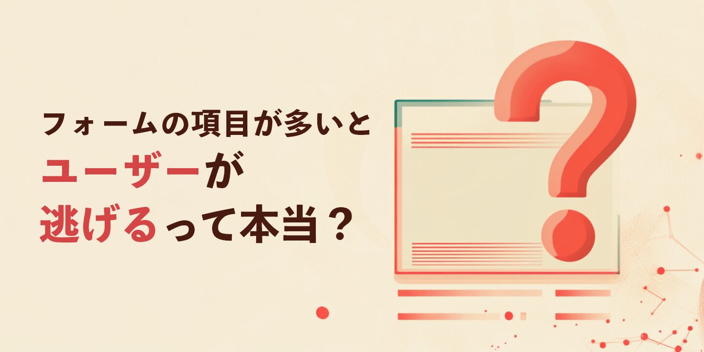 フォームの項目が多いと、ユーザーが逃げるって本当？