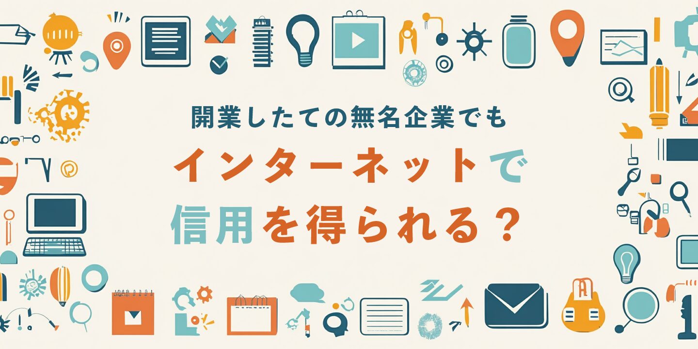 開業したての無名企業でもインターネットで信用を得られる？