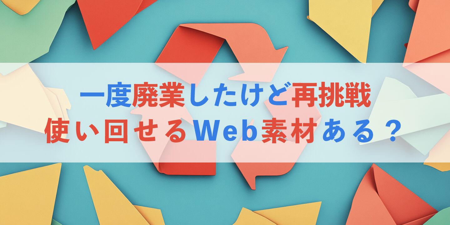 一度廃業したけど再挑戦、使い回せるWeb素材ある？