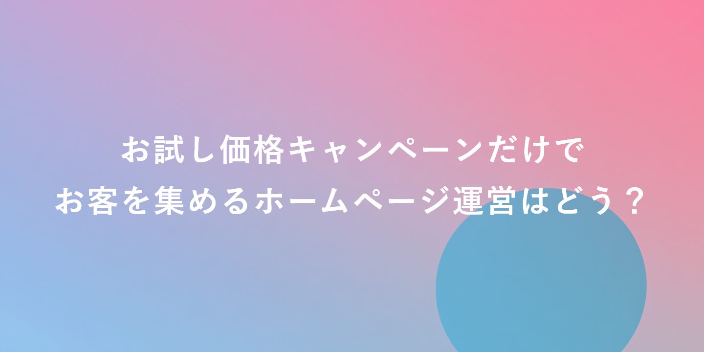 お試し価格キャンペーンだけでお客を集めるホームページ運営はどう？