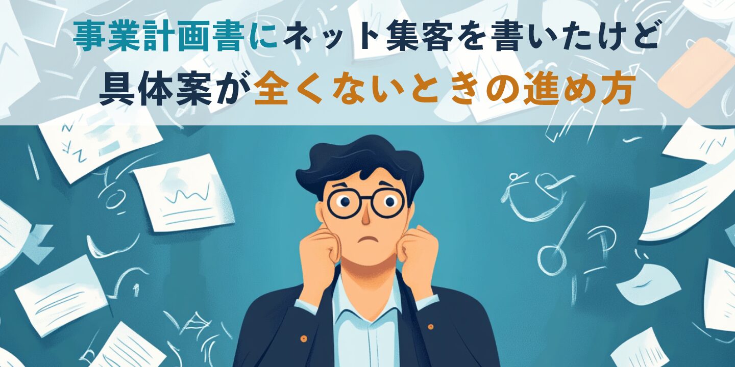 事業計画書にネット集客を書いたけど具体案が全くないときの進め方