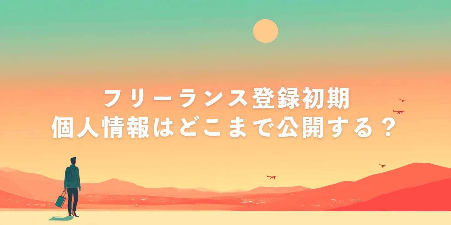 フリーランス登録初期、個人情報はどこまで公開する？