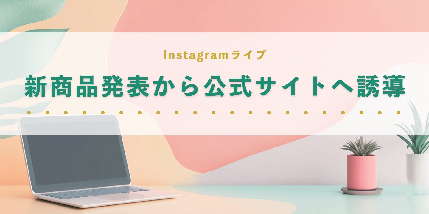 Instagramライブ新商品発表から公式サイトへ誘導