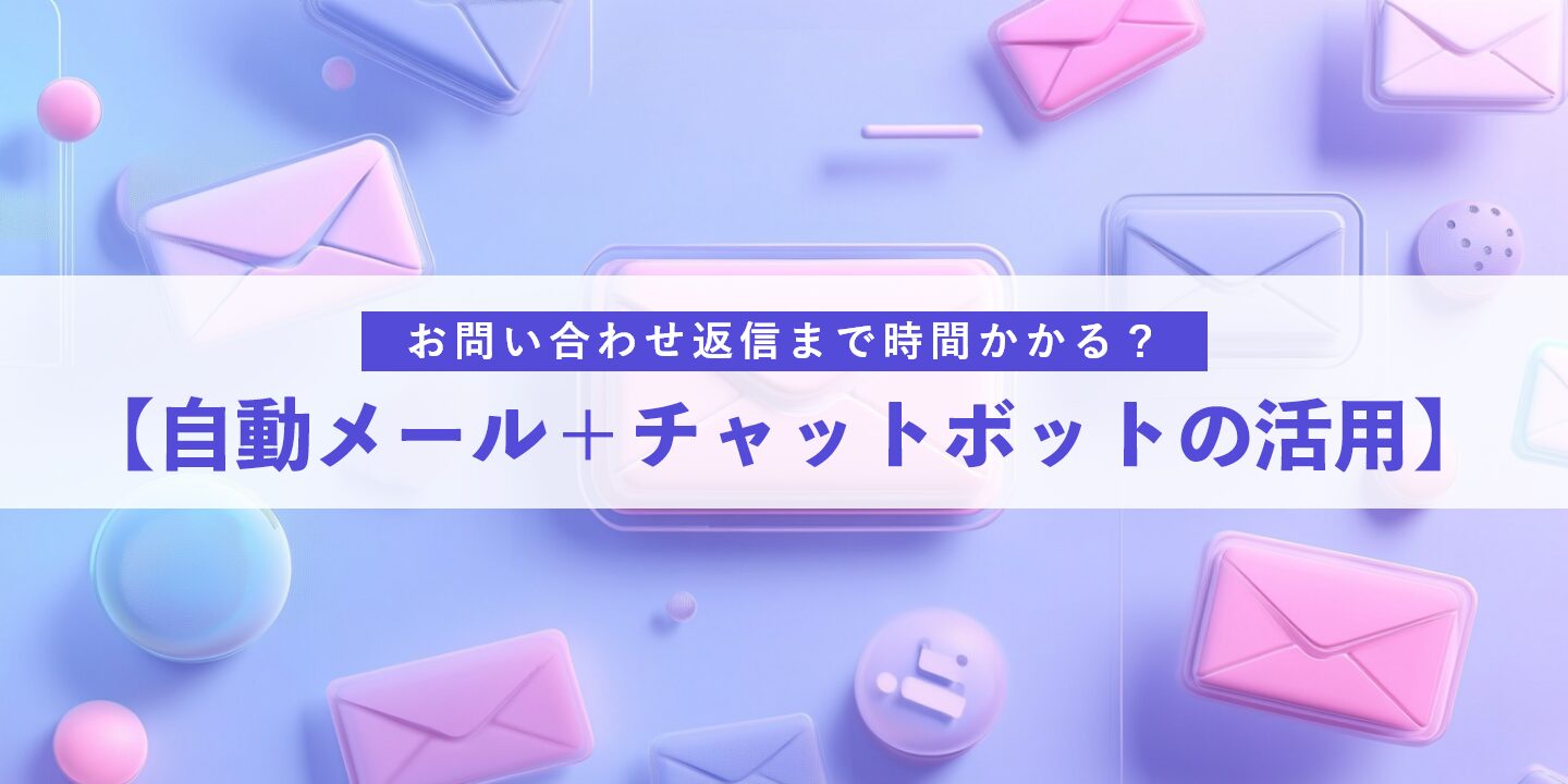 お問い合わせ返信まで時間かかる？【自動メール＋チャットボットの活用】