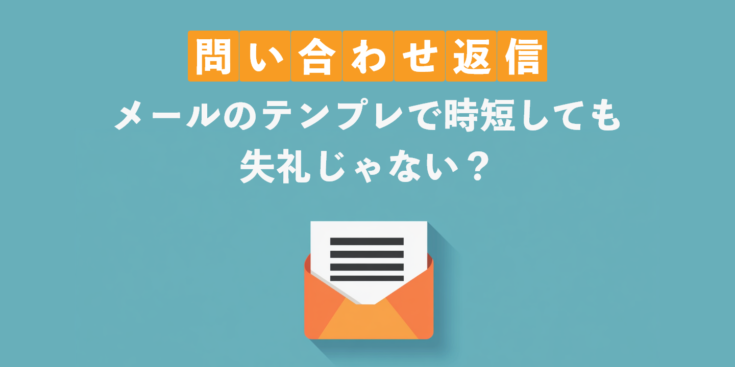 問い合わせ返信メールのテンプレで時短しても失礼じゃない？