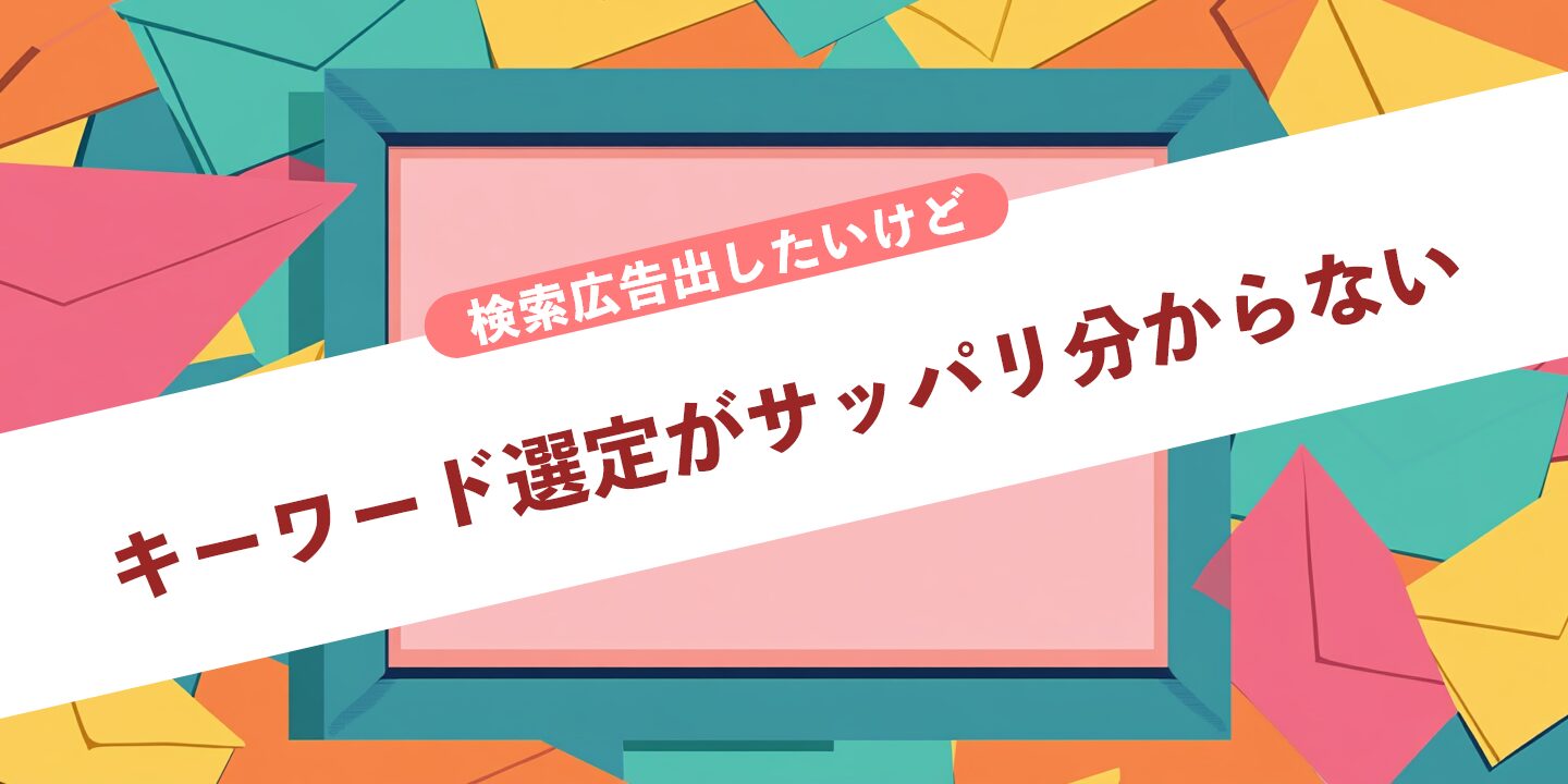 検索広告出したいけどキーワード選定がサッパリ分からない