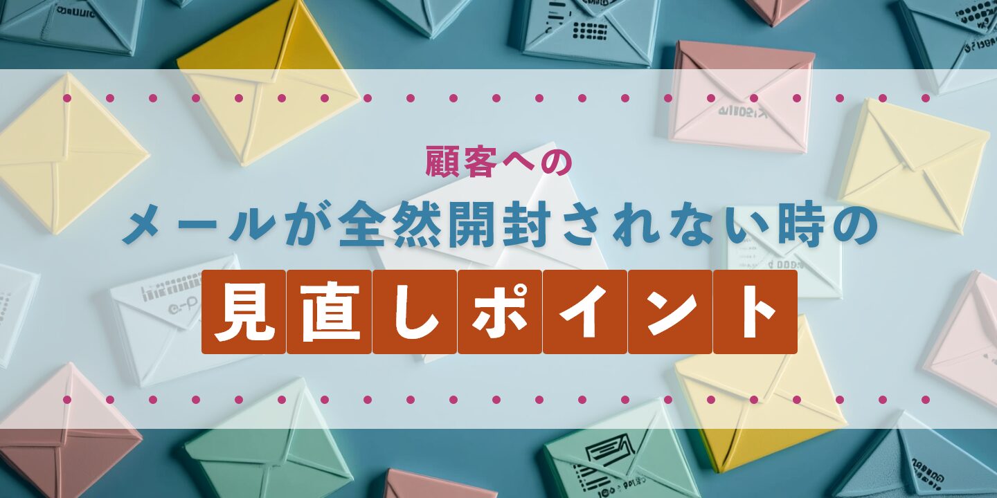 顧客へのメールが全然開封されない時の見直しポイント