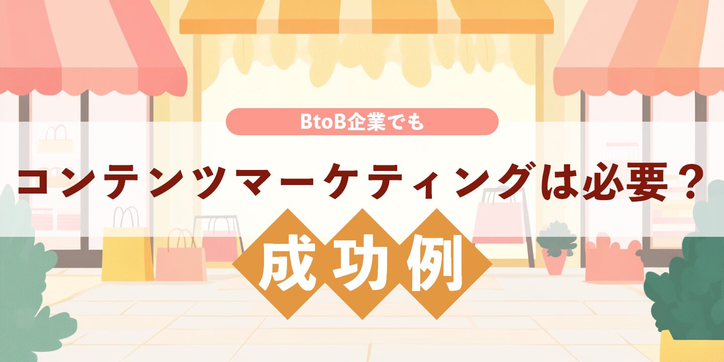 BtoB企業でもコンテンツマーケティングは必要？成功例