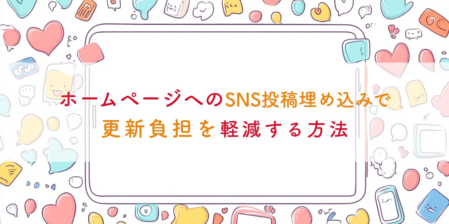 ホームページへのSNS投稿埋め込みで更新負担を軽減する方法