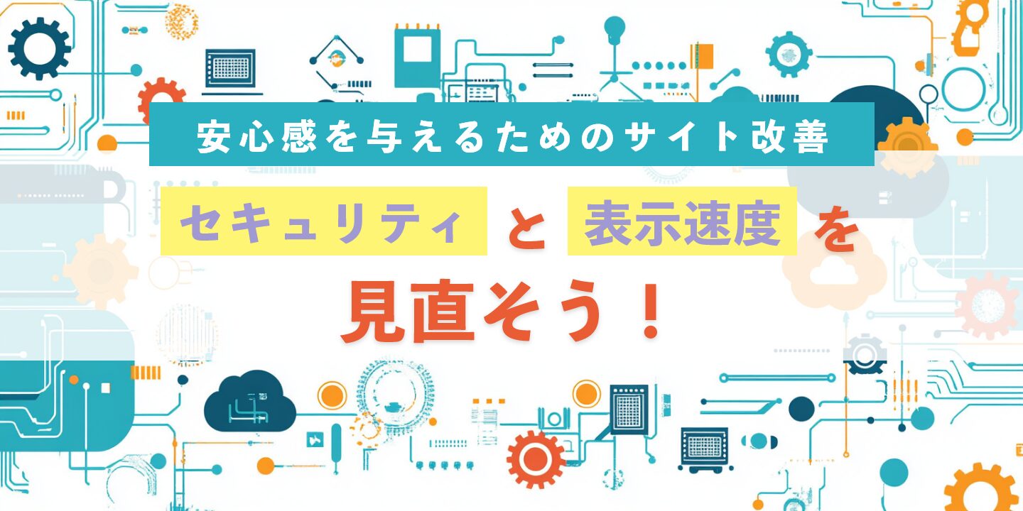 安心感を与えるためのサイト改善、セキュリティと表示速度を見直そう！