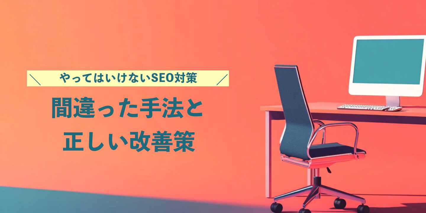 やってはいけないSEO対策：間違った手法と正しい改善策