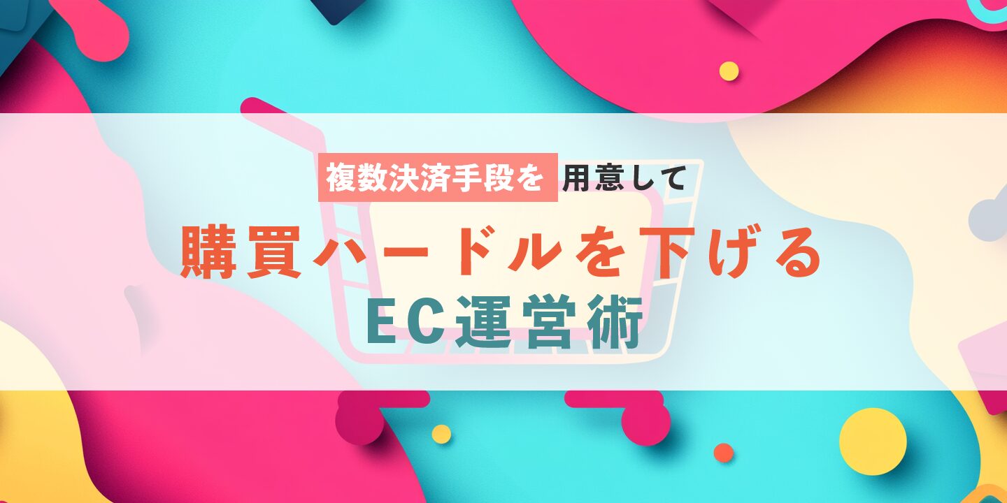 複数決済手段を用意して購買ハードルを下げるEC運営術