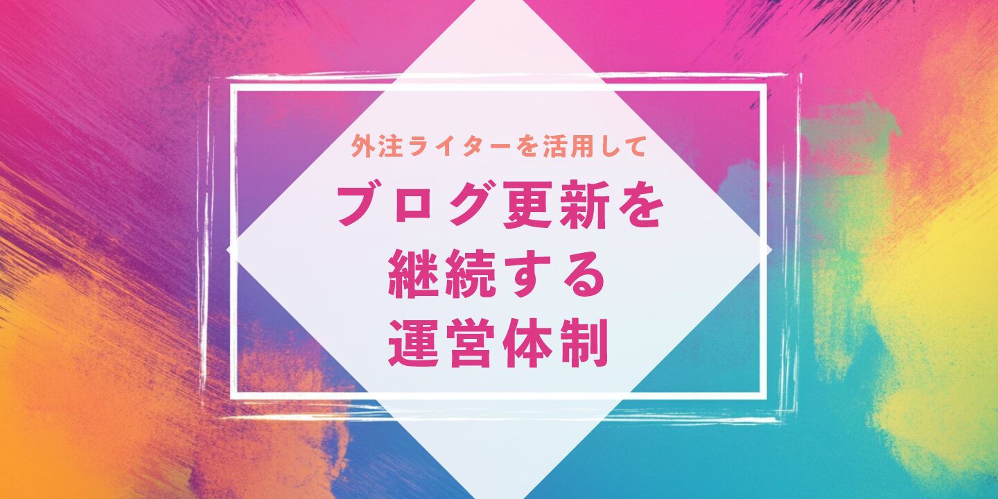 外注ライターを活用してブログ更新を継続する運営体制