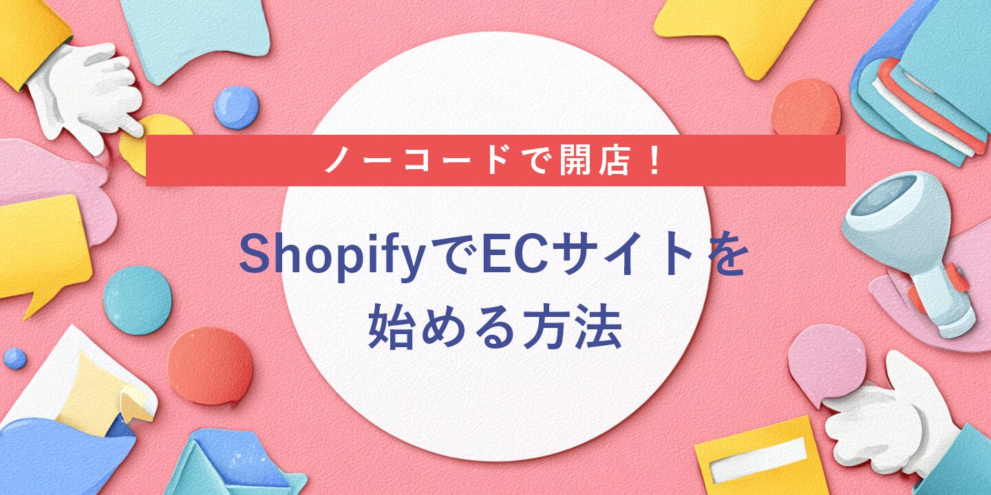 ノーコードで開店！ShopifyでECサイトを始める方法