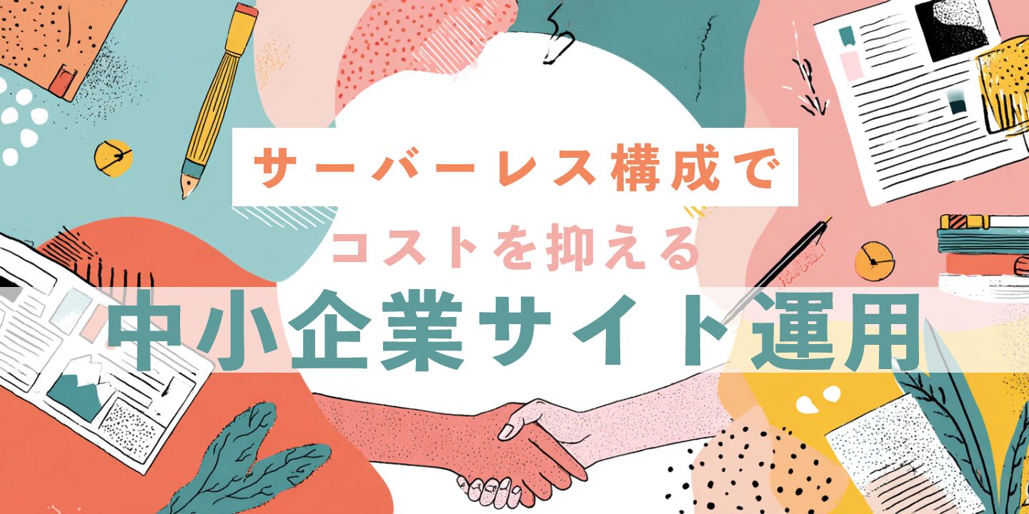 サーバーレス構成でコストを抑える中小企業サイト運用
