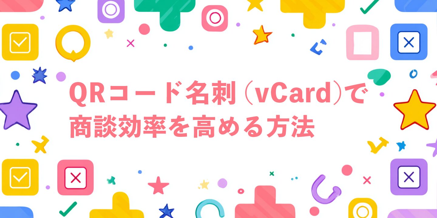 QRコード名刺（vCard）で商談効率を高める方法