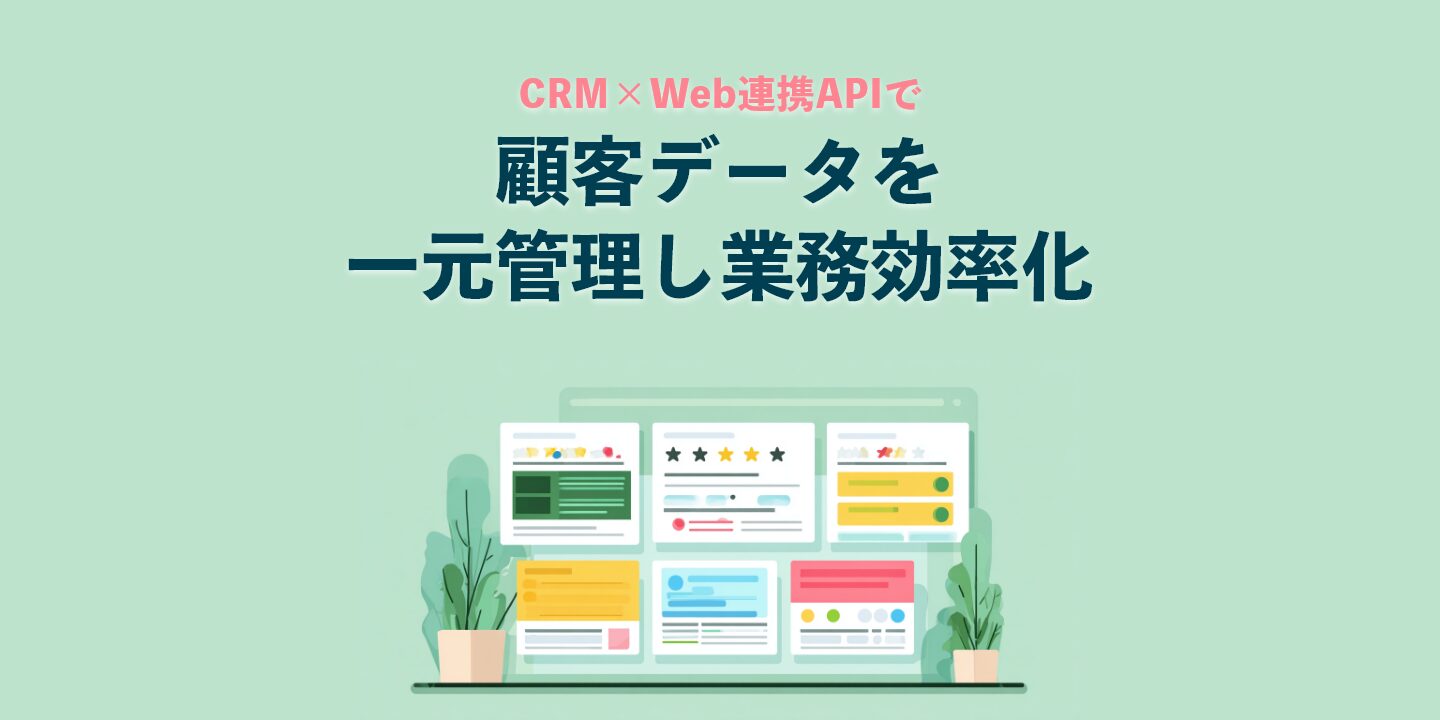 CRM×Web連携APIで顧客データを一元管理し業務効率化
