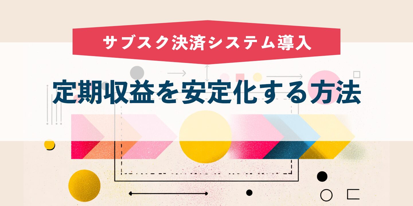 サブスク決済システム導入で定期収益を安定化する方法