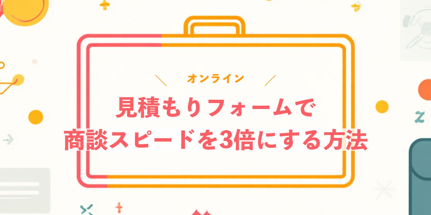 オンライン見積もりフォームで商談スピードを3倍にする方法