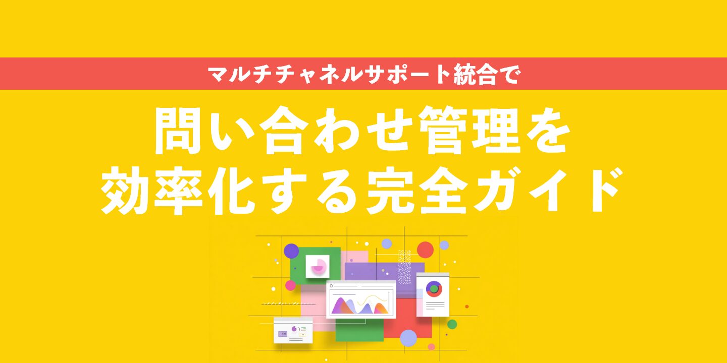 マルチチャネルサポート統合で問い合わせ管理を効率化する完全ガイド