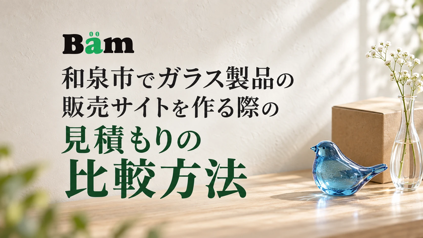 和泉市でガラス製品の販売サイトを作る際の見積もりの比較方法というタイトルとBämロゴを、青いガラスの鳥と透明な一輪挿しが置かれた明るい窓辺に配したメインビジュアル