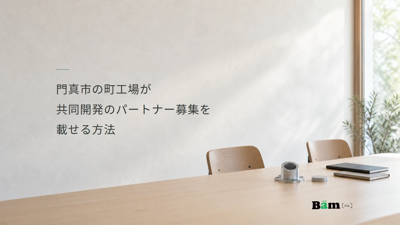 門真市の町工場が共同開発のパートナー募集を載せる方法というタイトルと、部品見本を置いた打ち合わせ用の机、右下のBämロゴ