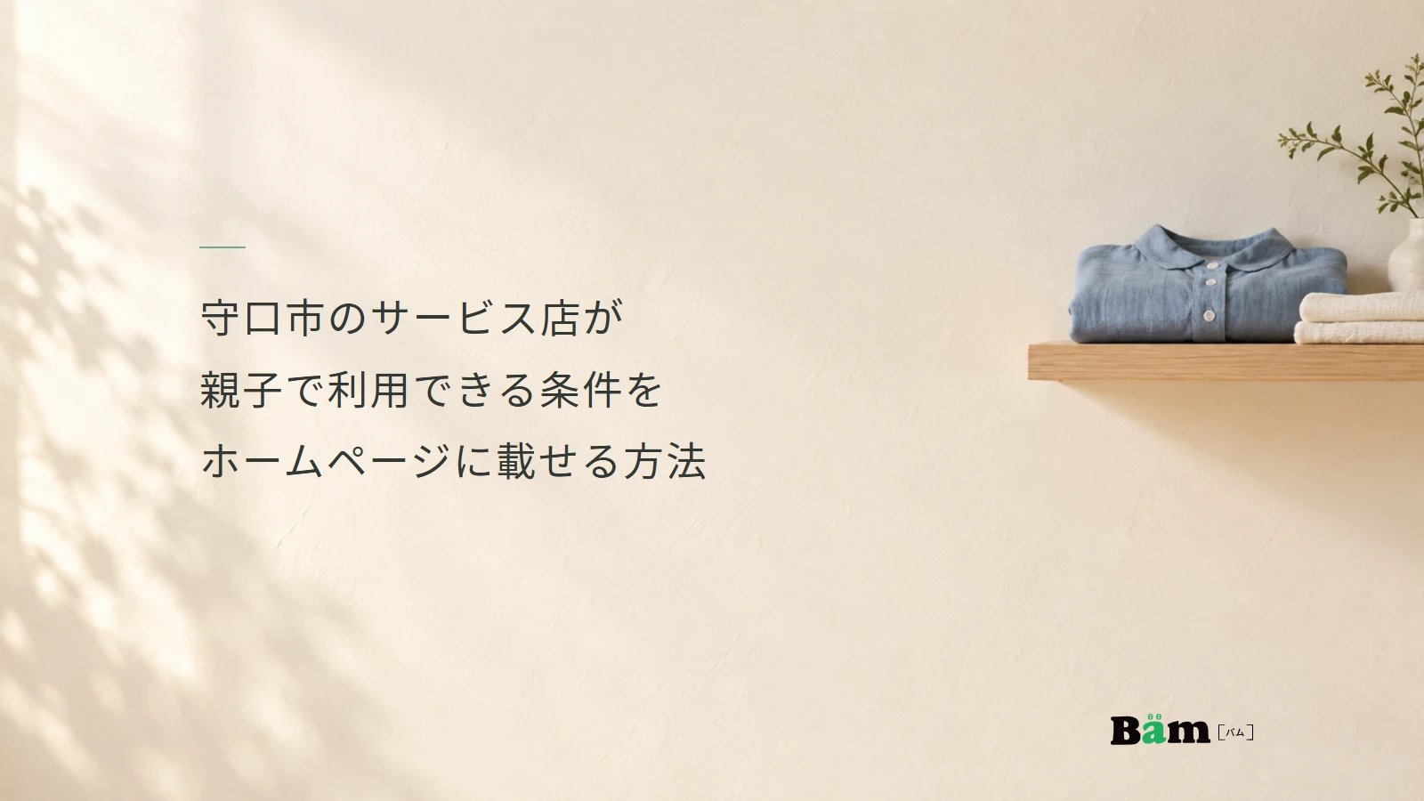 守口市のサービス店が親子で利用できる条件をホームページに載せる方法というタイトル、明るい壁と木の棚に畳んだ青い衣類、右下のBämロゴ