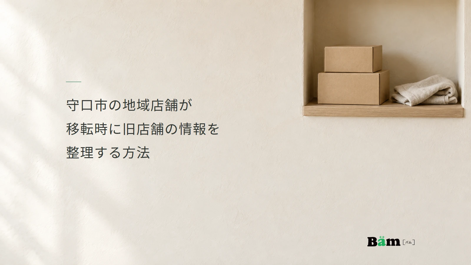 守口市の地域店舗が移転時に旧店舗の情報を整理する方法というタイトル、明るい壁の棚に置いた無地の箱と布、右下のBämロゴ