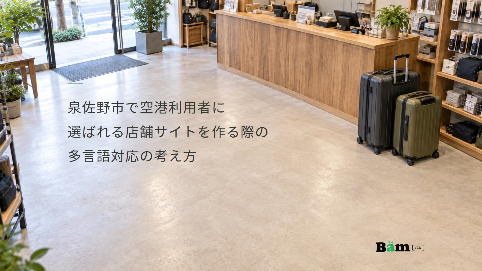 泉佐野市で空港利用者に選ばれる店舗サイトを作る際の多言語対応の考え方というタイトル、市内の旅行用品店の受付とスーツケース、右下にBämロゴ