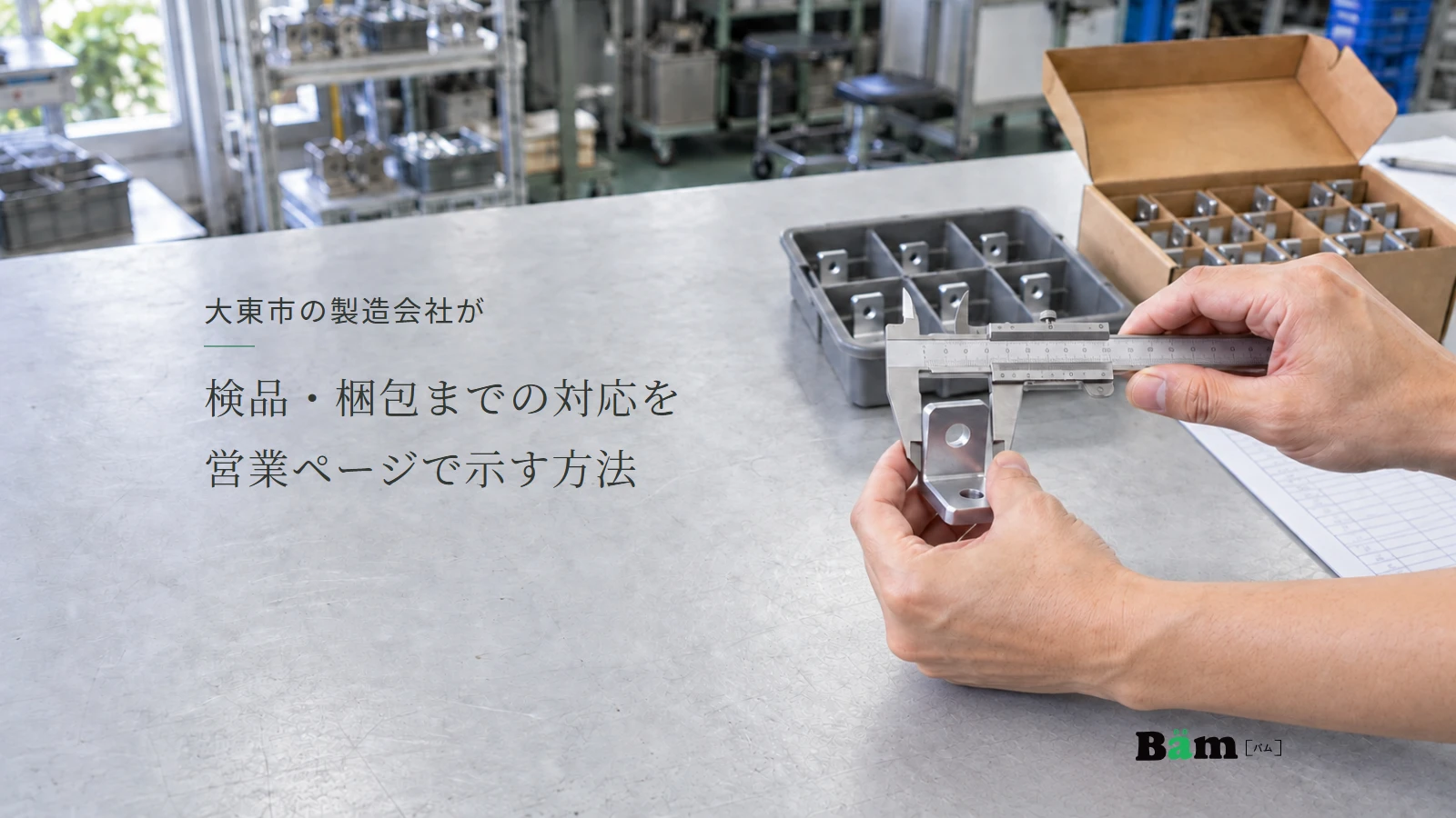 大東市の製造会社が検品・梱包までの対応を営業ページで示す方法というタイトル、作業台で金具を測る手元と仕切りトレー、梱包用の箱、右下にBämロゴ