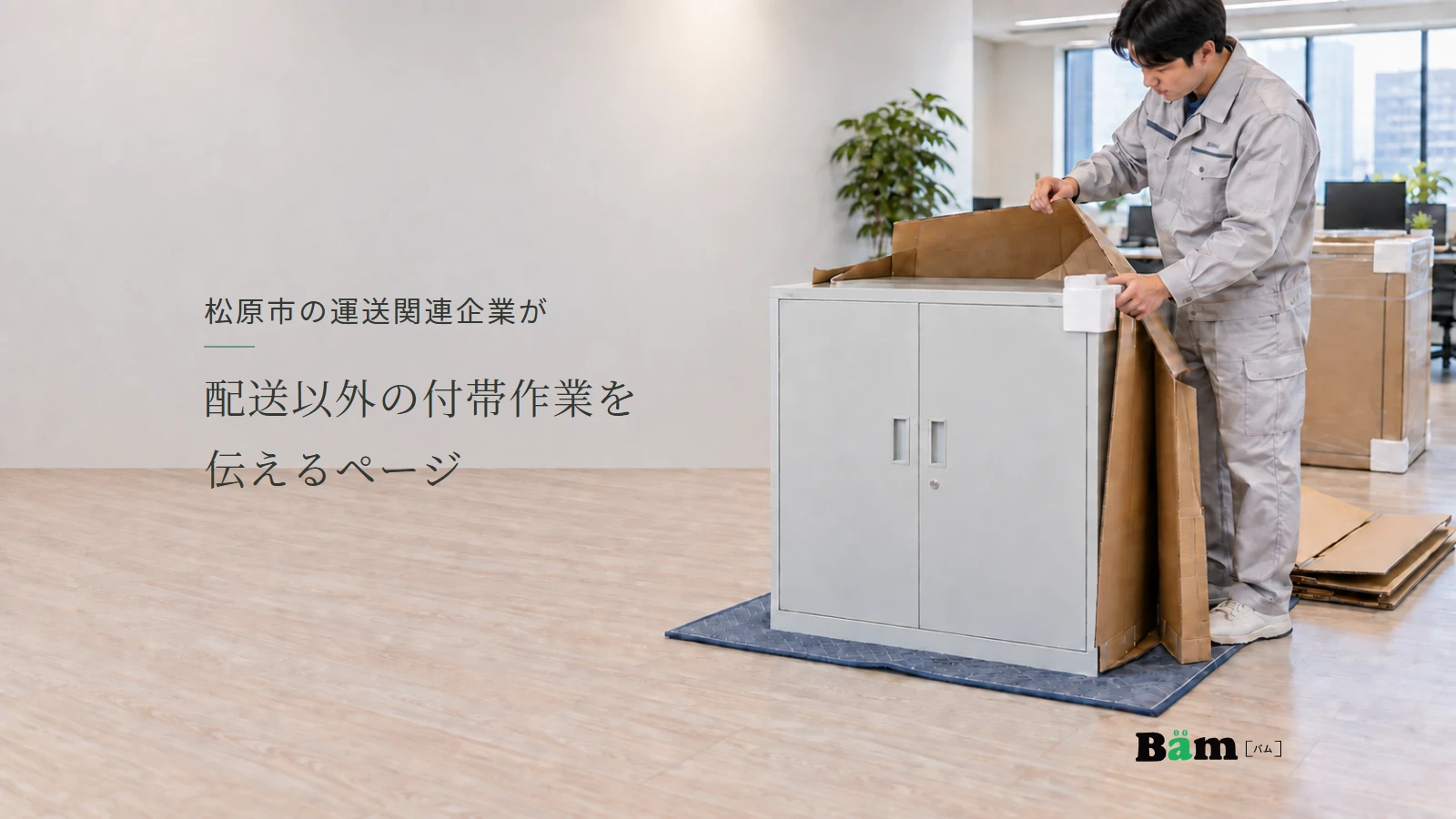 松原市の運送関連企業が配送以外の付帯作業を伝えるページというタイトル、事務所に届いた収納庫の保護材を外す作業、右下にBämロゴ