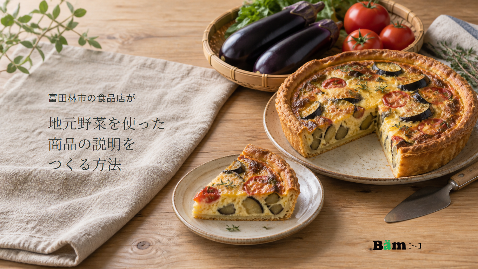 富田林市の食品店が地元野菜を使った商品の説明をつくる方法というタイトル、なすを使うキッシュのホールと断面、脇になすとトマト、右下にBämロゴ