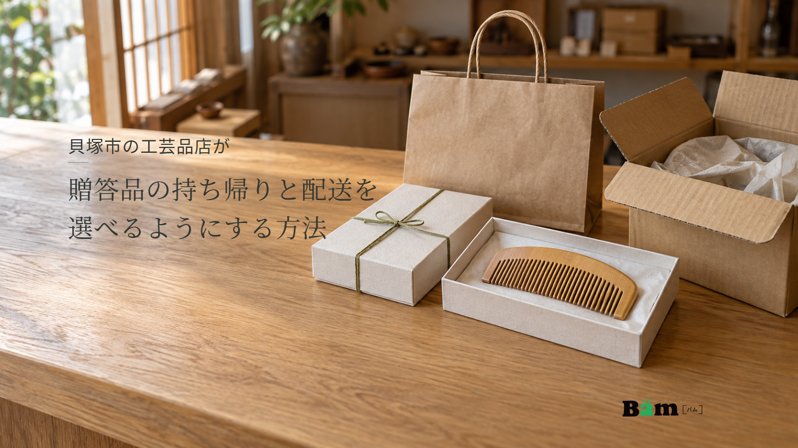 貝塚市の工芸品店が贈答品の持ち帰りと配送を選べるようにする方法という全文タイトル、木の櫛が入った贈答箱、包装した箱と紙袋、配送用の外箱、右下のBämロゴ