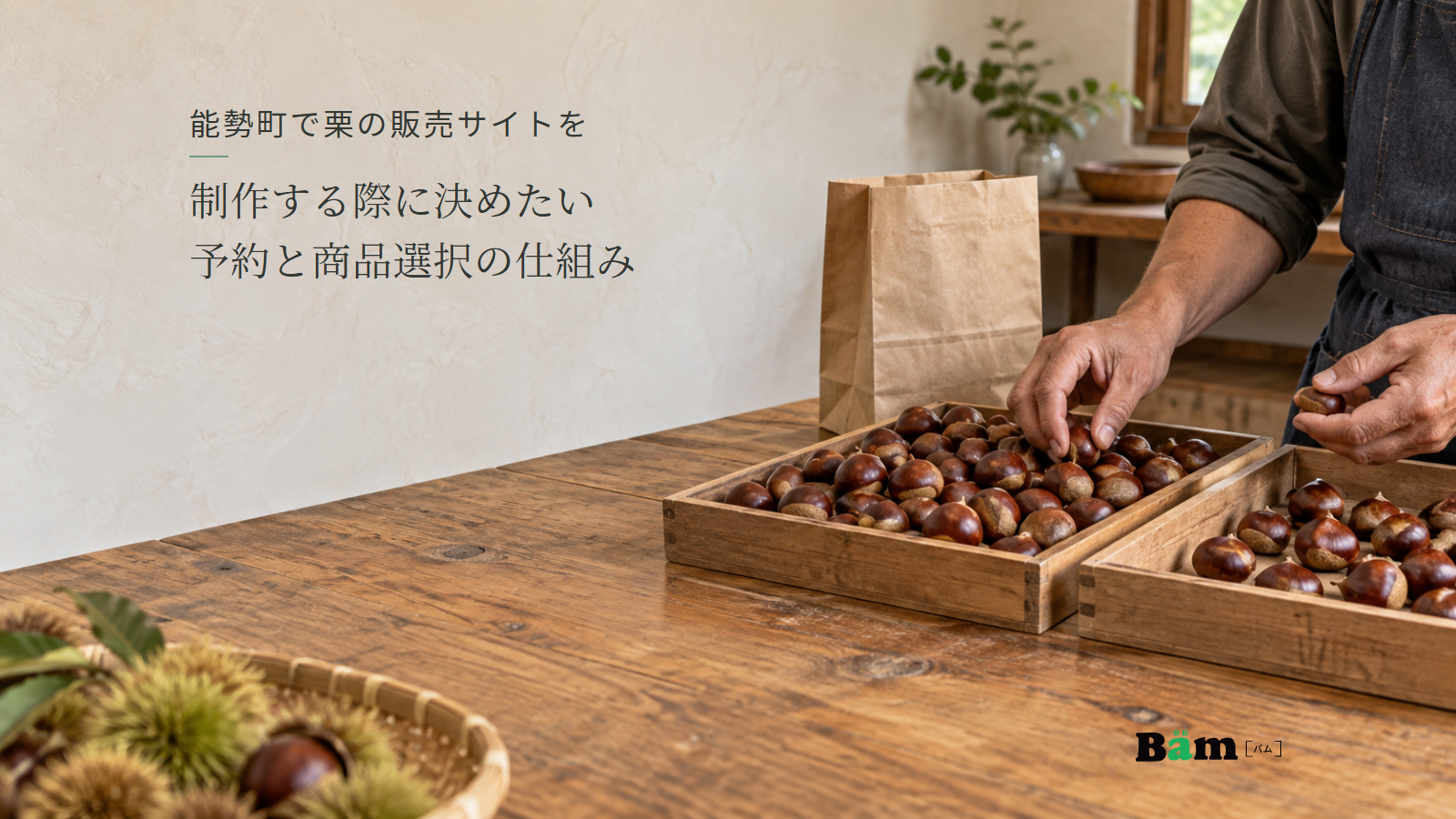 栗を浅い木箱に分ける農家の手と、そばに置いた紙袋。能勢町で栗の販売サイトを制作する際に決めたい予約と商品選択の仕組みの全文タイトルと右下のBämロゴ