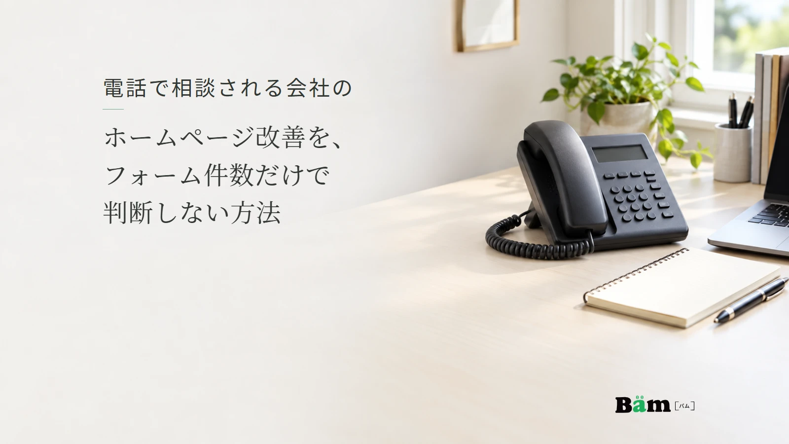 電話相談を受ける机の電話機とノート。電話で相談される会社のホームページ改善を、フォーム件数だけで判断しない方法の全文タイトルと正式Bämロゴ。